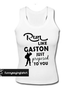 Run Like Gaston Just Proposed To You tank top
