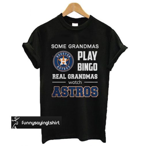 Some Grandmas Play Bingo Real Grandmas Real Grandmas Watch Astros t shirt