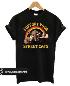 Support your local street cats t shirt