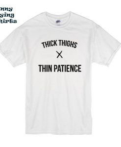 THICK THIGHS THIN PATIENCE t shirt