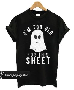 To Old for Halloween t shirt