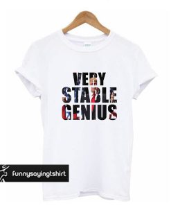 Very Stable Genius t shirt