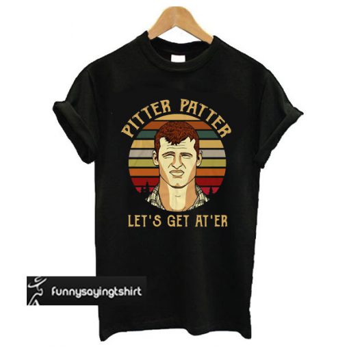 Wayne Letterkenny Pitter Patter Let's Get At 'er t shirt