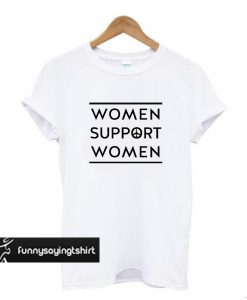 Women Support Women t shirt