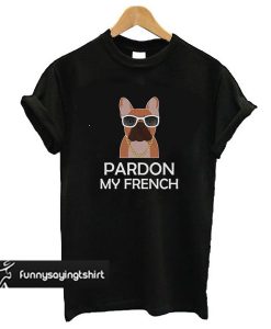 french bulldog shirt pardon my french dog t shirt