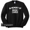 in memory of when i cared sweatshirt