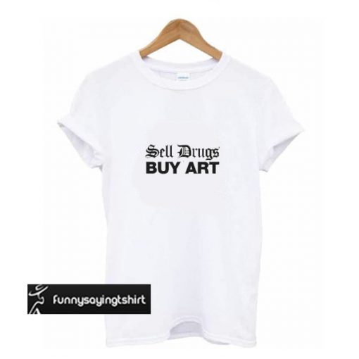 sell drugs buy art t shirt
