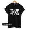 truth isn't truth funny rudy giuliani anti trump quote t shirt