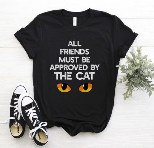 All Friends Must Be Approved By The Cat t shirt