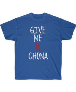 Give Me La Chona t shirt