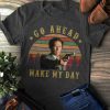 Go Ahead Make My Day Unisex t shirt