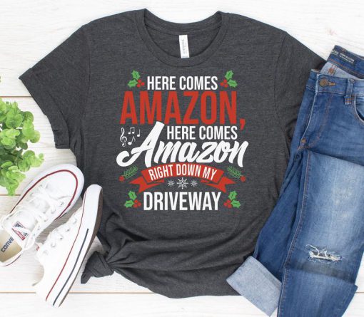 Here Comes Amazon Here Comes Amazon Right Down My Driveway t shirt