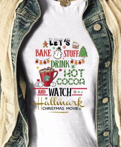 Let’s bake stuff drink hot cocoa and watch hallmark christmas movie t shirt