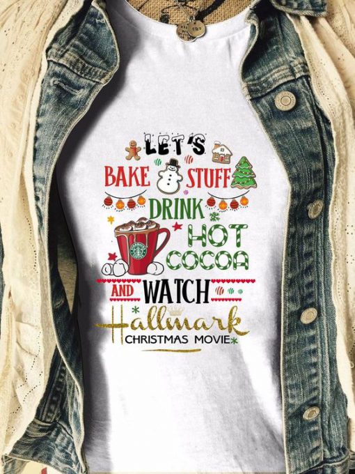 Let’s bake stuff drink hot cocoa and watch hallmark christmas movie t shirt