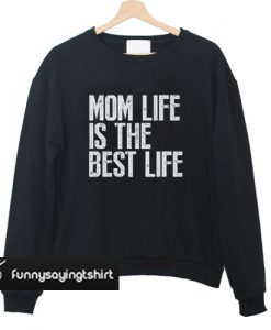 Mom Life is The Best Life sweatshirt