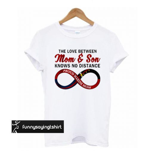 The Love Between Mom And Son Knows No Distance Proud Marine Mom t shirt