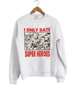 i only date superheroes sweatshirt