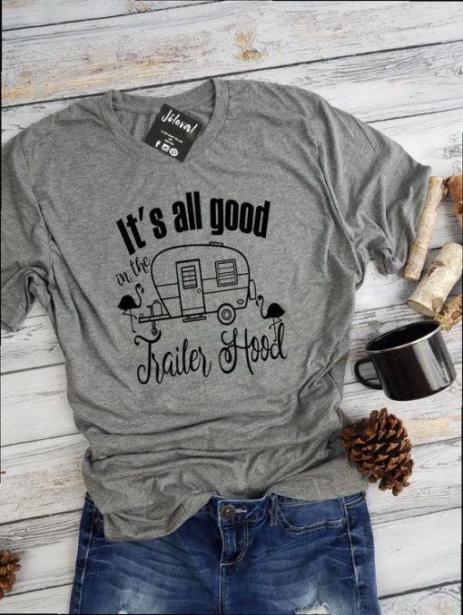 it's all good in the trailer hood t shirt