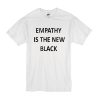Empathy Is The New Black t shirt