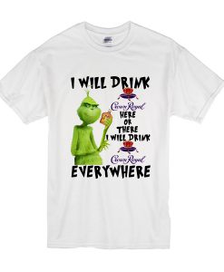 Grinch I will drink Crown Royal here or there or everywhere t shirt