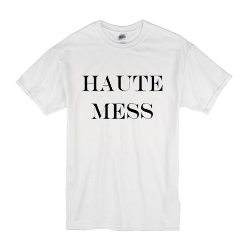 Haute Mess t shirt