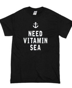 I Need Vitamin Sea t shirt