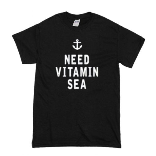 I Need Vitamin Sea t shirt