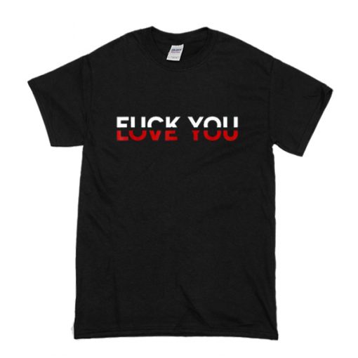 Love You Fuck You t shirt