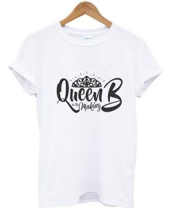 Queen B In The Making t shirt