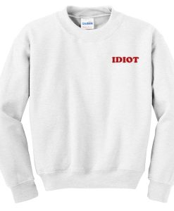 idiot sweatshirt