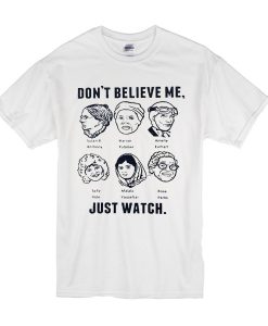 Don't believe me just watch t shirt