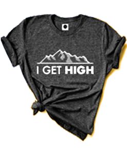 I get high t shirt