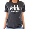 Shhh No One Cares Funny t shirt