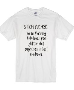 Bitch please I'm so fucking fabulous t shirt