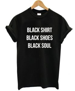 Black Shirt Black Shoes Black Soul t shirt