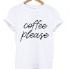 Coffee Please t shirt