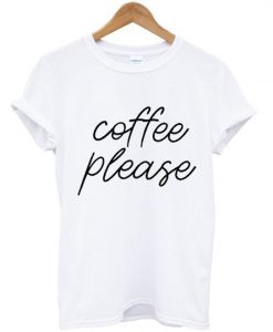 Coffee Please t shirt