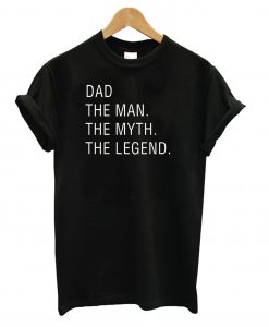 Dad The Man The Myth The Legend t shirt