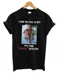 Deadpool I Like To Stay In Bed It’s Too Peopley Outside t shirt