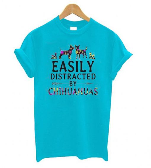 Easily Distracted by Chihuahuas t shirt