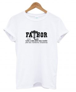 Fathor Like A Dad t shirt