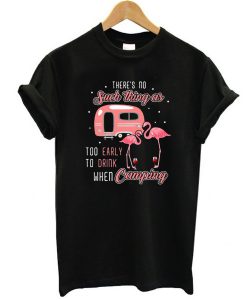 Flamingo and wine There's no such thing as too early to drink when camping t shirt
