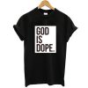 God is Dope Black t shirt
