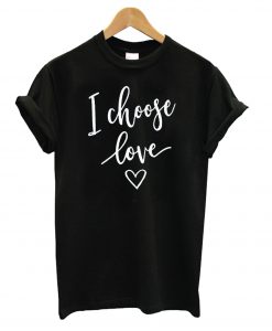 I Choose Love Black t shirt