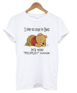 I like to stay in Bed it’s too Peopley outside t shirt