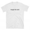 Laugh Like Hell t shirt