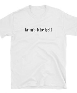 Laugh Like Hell t shirt