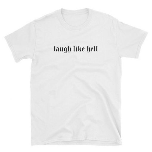 Laugh Like Hell t shirt