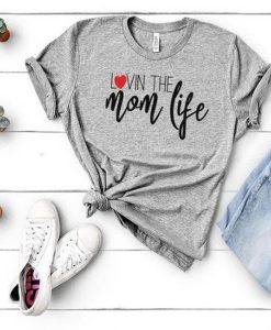 Lovin The Mom Life t shirt