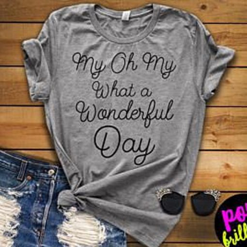 My Oh My What A Wonderful Day t shirt